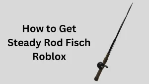 How to Get Steady Rod Fisch Roblox