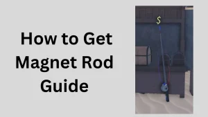 Roblox Fisch: How to Get Magnet Rod Guide