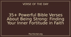 35+ Powerful Bible Verses About Being Strong: Finding Your Inner Fortitude in Faith