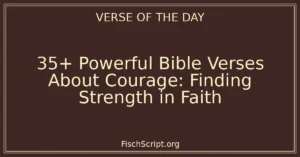 35+ Powerful Bible Verses About Courage: Finding Strength in Faith