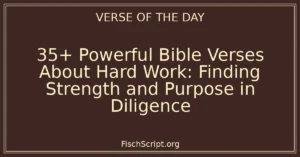 35+ Powerful Bible Verses About Hard Work: Finding Strength and Purpose in Diligence