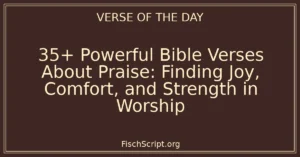 35+ Powerful Bible Verses About Praise: Finding Joy, Comfort, and Strength in Worship
