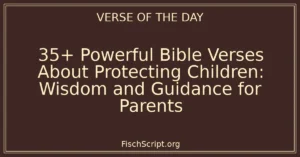 35+ Powerful Bible Verses About Protecting Children: Wisdom and Guidance for Parents