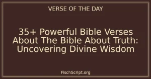 35+ Powerful Bible Verses About The Bible About Truth: Uncovering Divine Wisdom