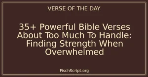 35+ Powerful Bible Verses About Too Much To Handle: Finding Strength When Overwhelmed