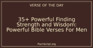 35+ Powerful Finding Strength and Wisdom: Powerful Bible Verses For Men