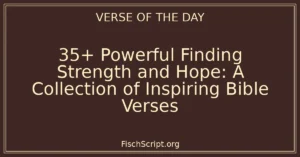 35+ Powerful Finding Strength and Hope: A Collection of Inspiring Bible Verses
