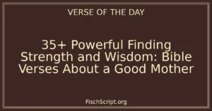35+ Powerful Finding Strength and Wisdom: Bible Verses About a Good Mother