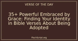 35+ Powerful Embraced by Grace: Finding Your Identity in Bible Verses About Being Adopted