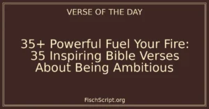 35+ Powerful Fuel Your Fire: 35 Inspiring Bible Verses About Being Ambitious