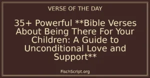35+ Powerful **Bible Verses About Being There For Your Children: A Guide to Unconditional Love and Support**