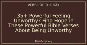 35+ Powerful Feeling Unworthy? Find Hope in These Powerful Bible Verses About Being Unworthy