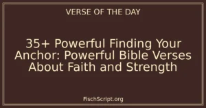 35+ Powerful Finding Your Anchor: Powerful Bible Verses About Faith and Strength