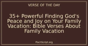 35+ Powerful Finding God's Peace and Joy on Your Family Vacation: Bible Verses About Family Vacation