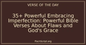 35+ Powerful Embracing Imperfection: Powerful Bible Verses About Flaws and God's Grace