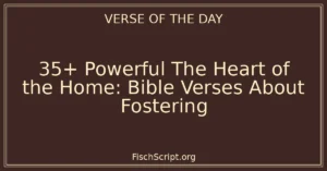 35+ Powerful The Heart of the Home: Bible Verses About Fostering