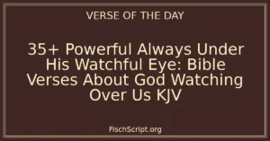 35+ Powerful Always Under His Watchful Eye: Bible Verses About God Watching Over Us KJV