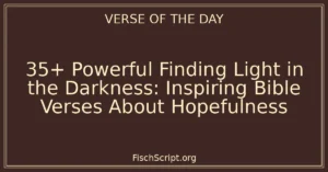 35+ Powerful Finding Light in the Darkness: Inspiring Bible Verses About Hopefulness