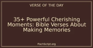 35+ Powerful Cherishing Moments: Bible Verses About Making Memories