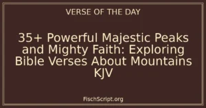 35+ Powerful Majestic Peaks and Mighty Faith: Exploring Bible Verses About Mountains KJV