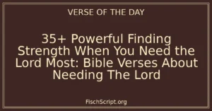 35+ Powerful Finding Strength When You Need the Lord Most: Bible Verses About Needing The Lord