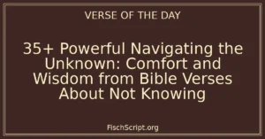 35+ Powerful Navigating the Unknown: Comfort and Wisdom from Bible Verses About Not Knowing