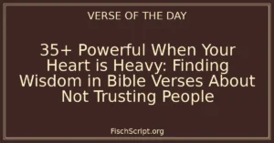 35+ Powerful When Your Heart is Heavy: Finding Wisdom in Bible Verses About Not Trusting People