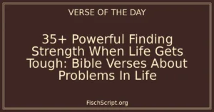 35+ Powerful Finding Strength When Life Gets Tough: Bible Verses About Problems In Life