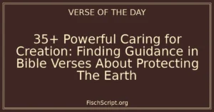 35+ Powerful Caring for Creation: Finding Guidance in Bible Verses About Protecting The Earth