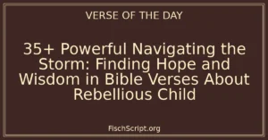 35+ Powerful Navigating the Storm: Finding Hope and Wisdom in Bible Verses About Rebellious Child