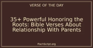 35+ Powerful Honoring the Roots: Bible Verses About Relationship With Parents