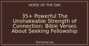 35+ Powerful The Unshakeable Strength of Connection: Bible Verses About Seeking Fellowship