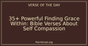 35+ Powerful Finding Grace Within: Bible Verses About Self Compassion