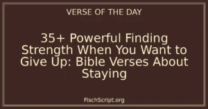 35+ Powerful Finding Strength When You Want to Give Up: Bible Verses About Staying