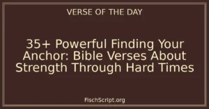 35+ Powerful Finding Your Anchor: Bible Verses About Strength Through Hard Times