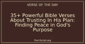 35+ Powerful Bible Verses About Trusting In His Plan: Finding Peace in God's Purpose