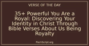 35+ Powerful You Are a Royal: Discovering Your Identity in Christ Through Bible Verses About Us Being Royalty