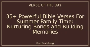 35+ Powerful Bible Verses For Summer Family Time: Nurturing Bonds and Building Memories