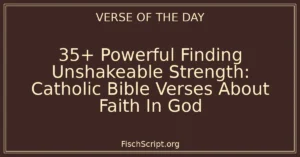 35+ Powerful Finding Unshakeable Strength: Catholic Bible Verses About Faith In God