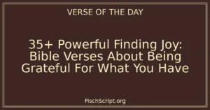 35+ Powerful Finding Joy: Bible Verses About Being Grateful For What You Have