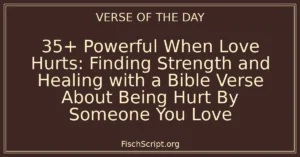 35+ Powerful When Love Hurts: Finding Strength and Healing with a Bible Verse About Being Hurt By Someone You Love