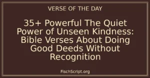 35+ Powerful The Quiet Power of Unseen Kindness: Bible Verses About Doing Good Deeds Without Recognition