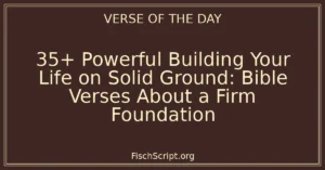 35+ Powerful Building Your Life on Solid Ground: Bible Verses About a Firm Foundation