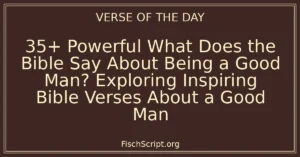 35+ Powerful What Does the Bible Say About Being a Good Man? Exploring Inspiring Bible Verses About a Good Man