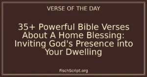 35+ Powerful Bible Verses About A Home Blessing: Inviting God's Presence into Your Dwelling