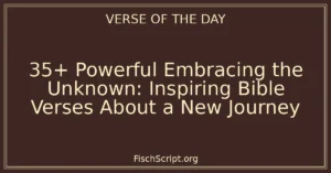 35+ Powerful Embracing the Unknown: Inspiring Bible Verses About a New Journey