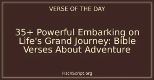 35+ Powerful Embarking on Life's Grand Journey: Bible Verses About Adventure