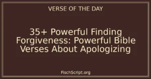 35+ Powerful Finding Forgiveness: Powerful Bible Verses About Apologizing