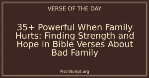 35+ Powerful When Family Hurts: Finding Strength and Hope in Bible Verses About Bad Family