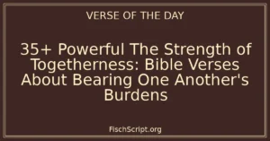 35+ Powerful The Strength of Togetherness: Bible Verses About Bearing One Another's Burdens